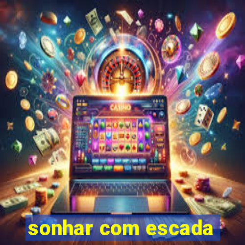 sonhar com escada